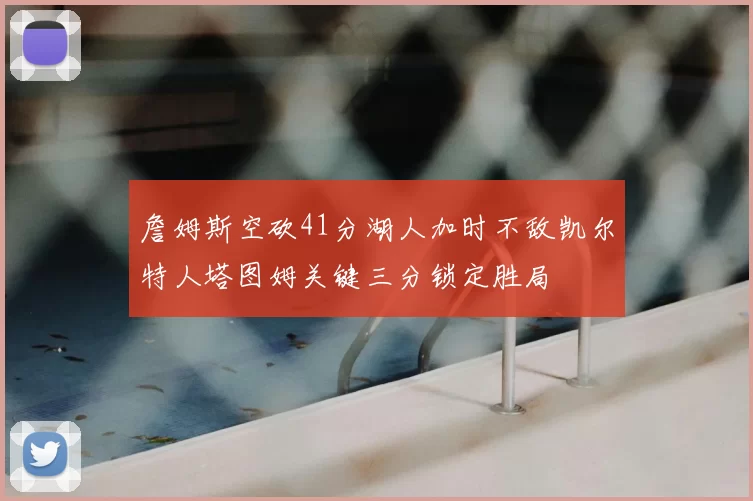 詹姆斯空砍41分湖人加时不敌凯尔特人塔图姆关键三分锁定胜局