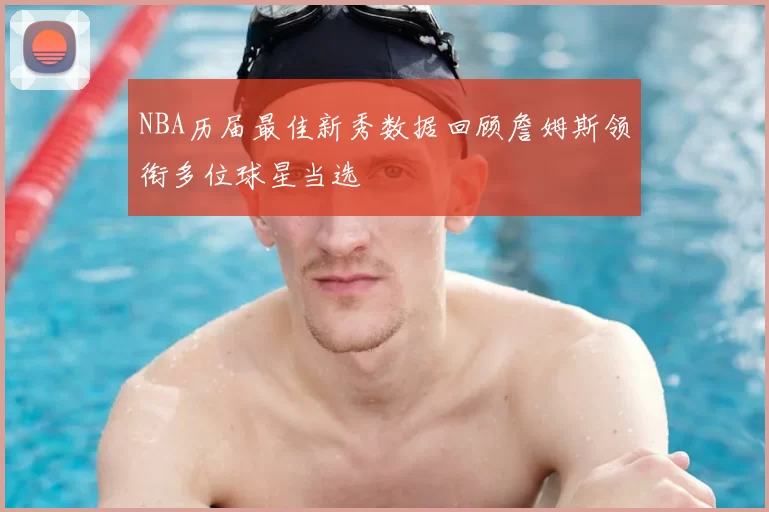 NBA历届最佳新秀数据回顾詹姆斯领衔多位球星当选