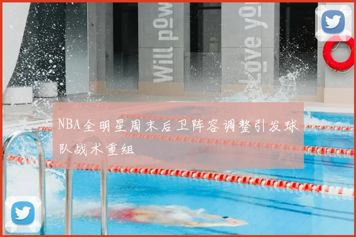 NBA全明星周末后卫阵容调整引发球队战术重组