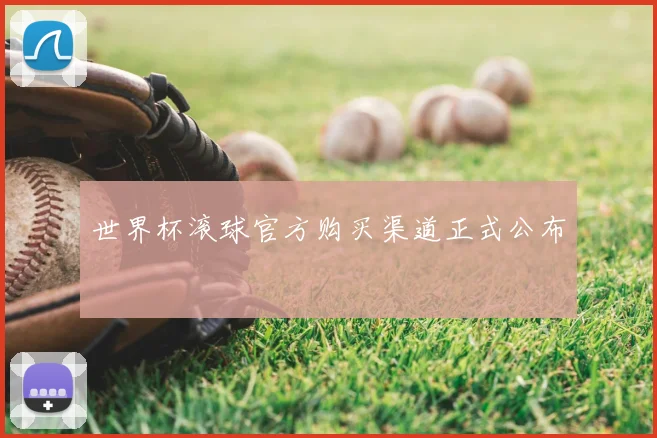 世界杯滚球官方购买渠道正式公布