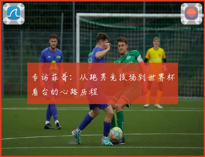 专访菲哥：从跑男竞技场到世界杯看台的心路历程