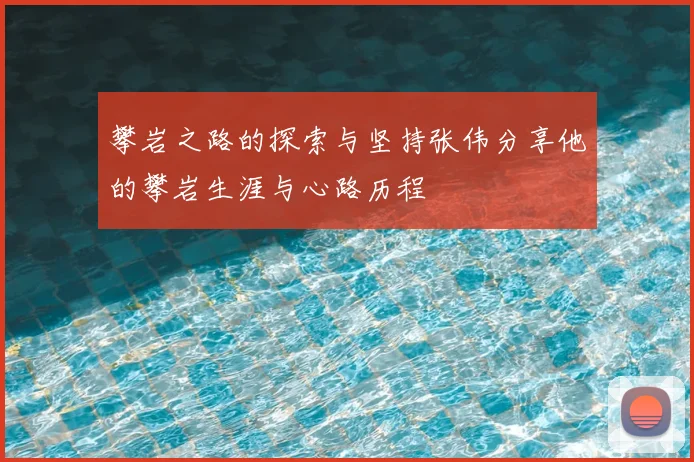 攀岩之路的探索与坚持张伟分享他的攀岩生涯与心路历程