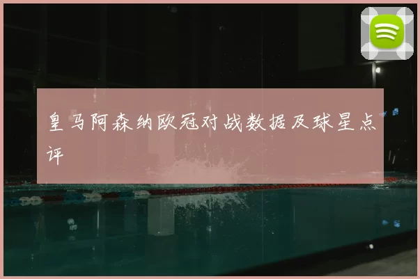 皇马阿森纳欧冠对战数据及球星点评