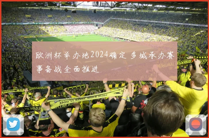 欧洲杯举办地2024确定 多城承办赛事备战全面推进