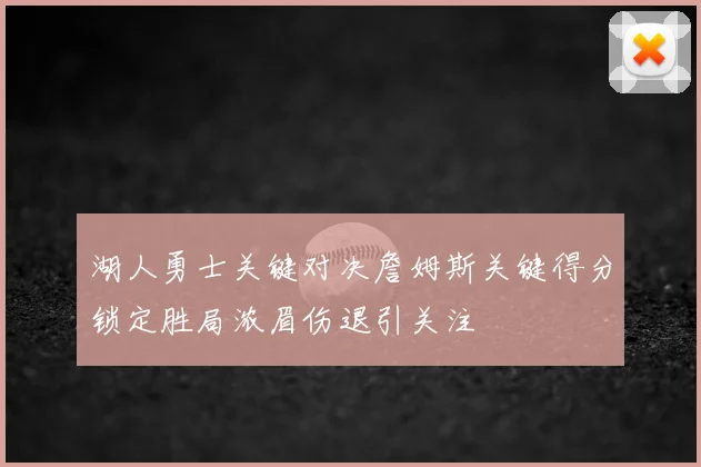 湖人勇士关键对决詹姆斯关键得分锁定胜局浓眉伤退引关注