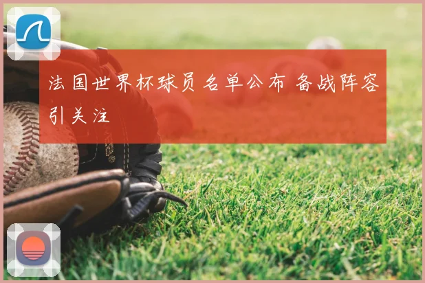 法国世界杯球员名单公布 备战阵容引关注
