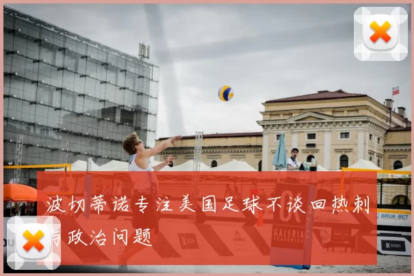 波切蒂诺专注美国足球不谈回热刺与政治问题
