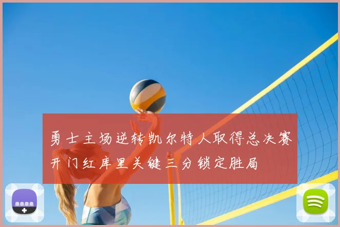 勇士主场逆转凯尔特人取得总决赛开门红库里关键三分锁定胜局