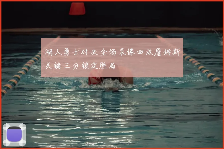 湖人勇士对决全场录像回放詹姆斯关键三分锁定胜局