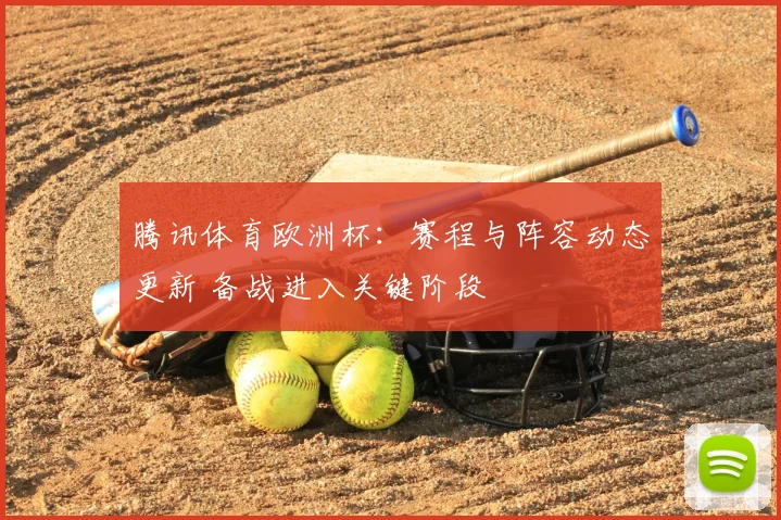 腾讯体育欧洲杯:赛程与阵容动态更新 备战进入关键阶段