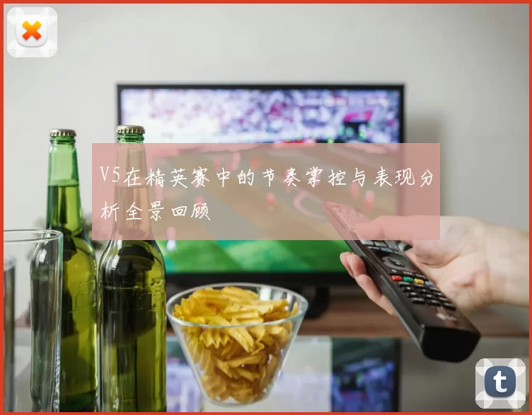 V5在精英赛中的节奏掌控与表现分析全景回顾