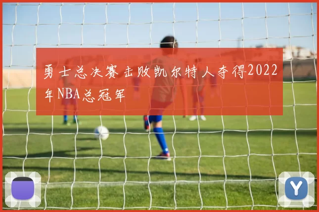 勇士总决赛击败凯尔特人夺得2022年NBA总冠军