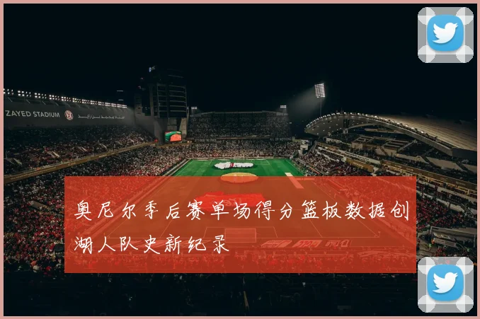 奥尼尔季后赛单场得分篮板数据创湖人队史新纪录